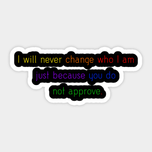 I will never change who I am just because you do not approve. Sticker